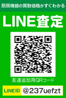 厨房機器の買取価格がすぐわかるLINE査定!LINEID「@237uefzt」をLINEで検索してご利用ください!